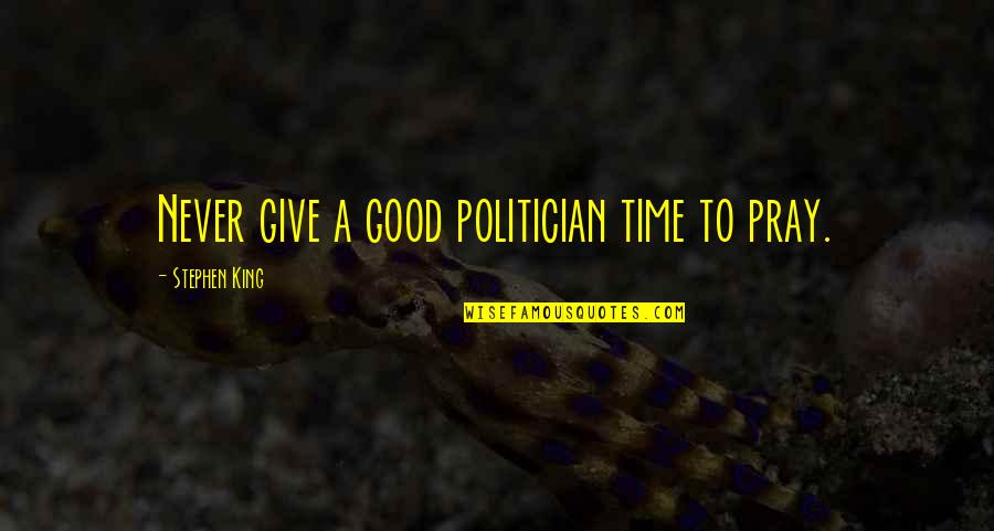 Ritsos Monochords Quotes By Stephen King: Never give a good politician time to pray.