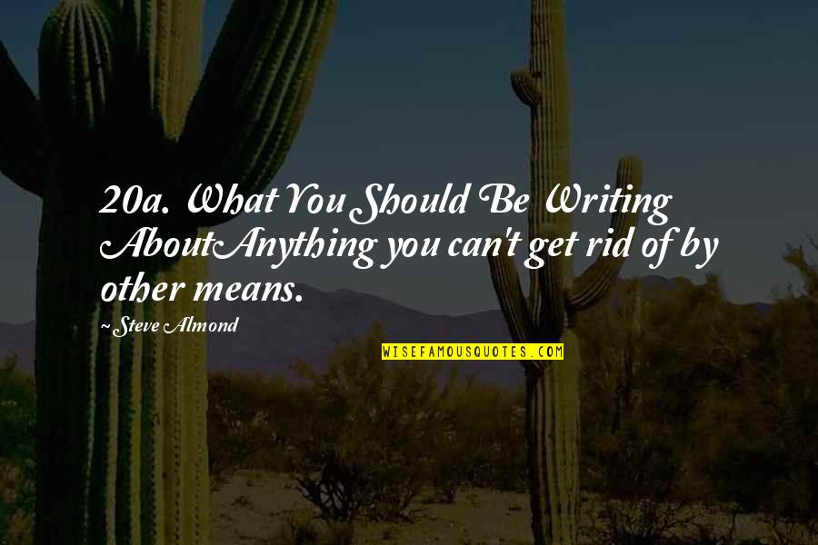 Ritsuka Tachibana Quotes By Steve Almond: 20a. What You Should Be Writing AboutAnything you