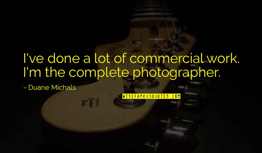 Rittmeyer Ag Quotes By Duane Michals: I've done a lot of commercial work. I'm