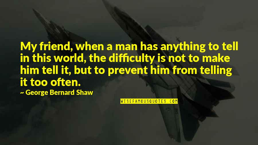 Rittmeyer Ag Quotes By George Bernard Shaw: My friend, when a man has anything to