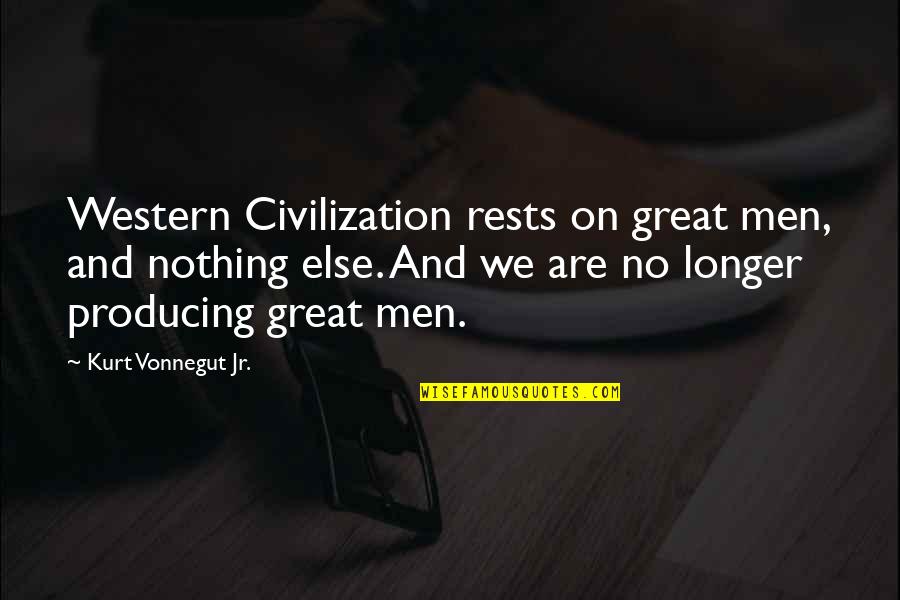 Rittmeyer Ag Quotes By Kurt Vonnegut Jr.: Western Civilization rests on great men, and nothing