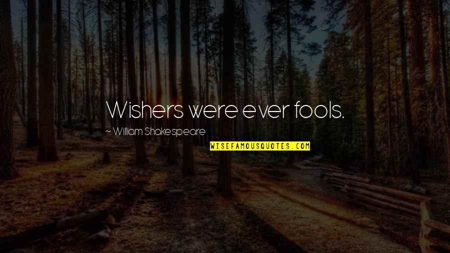 Rituais Islamicos Quotes By William Shakespeare: Wishers were ever fools.