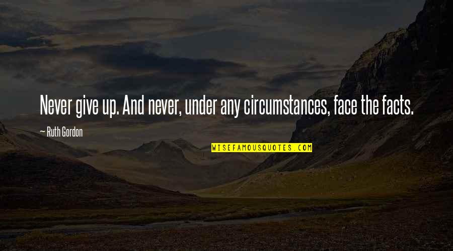 Ritualist Quotes By Ruth Gordon: Never give up. And never, under any circumstances,