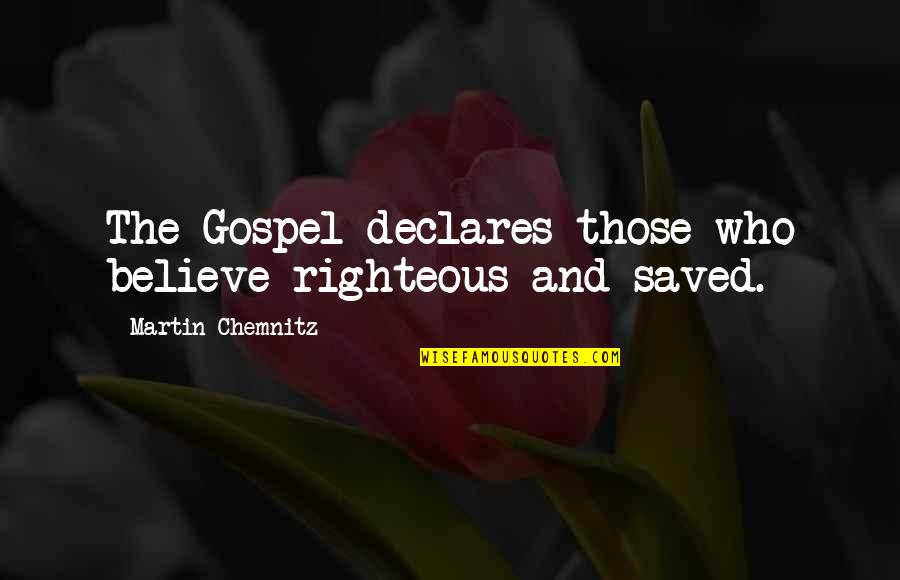 Ritually Proper Quotes By Martin Chemnitz: The Gospel declares those who believe righteous and