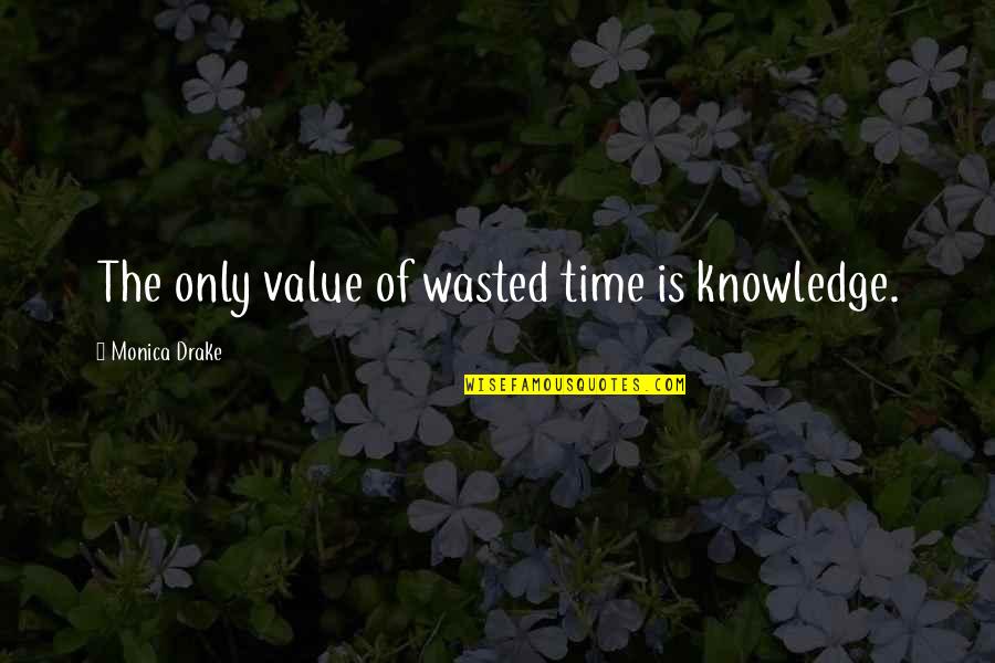 Ritually Proper Quotes By Monica Drake: The only value of wasted time is knowledge.