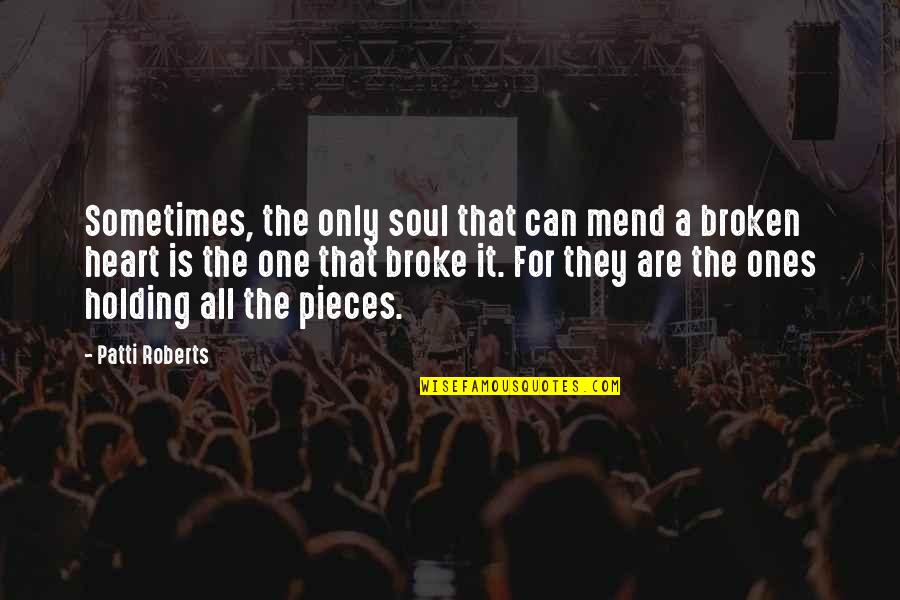 Ritunestham Quotes By Patti Roberts: Sometimes, the only soul that can mend a