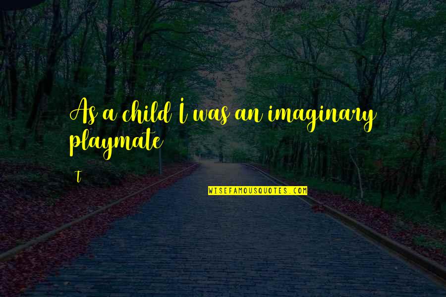 Rivenbark Ministries Quotes By T: As a child I was an imaginary playmate