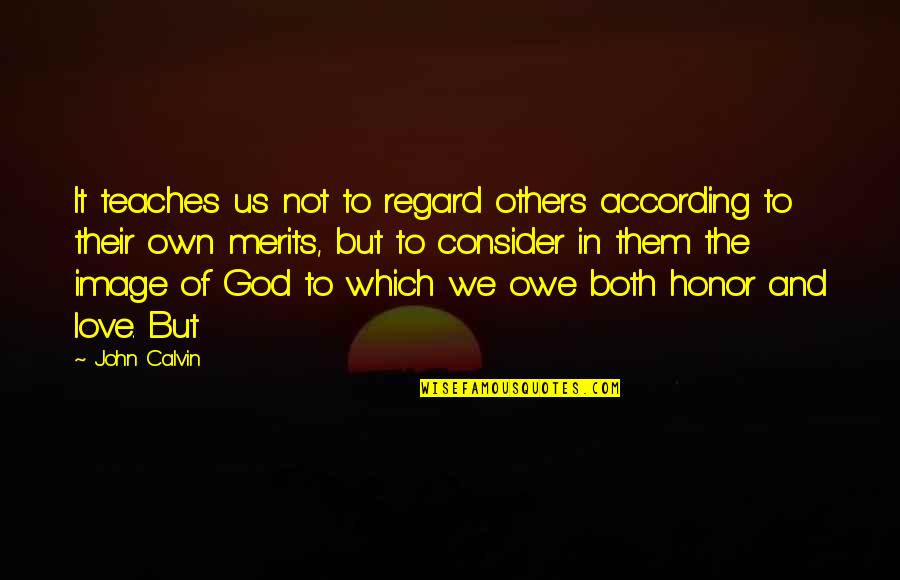 Riverlands Apartments Quotes By John Calvin: It teaches us not to regard others according