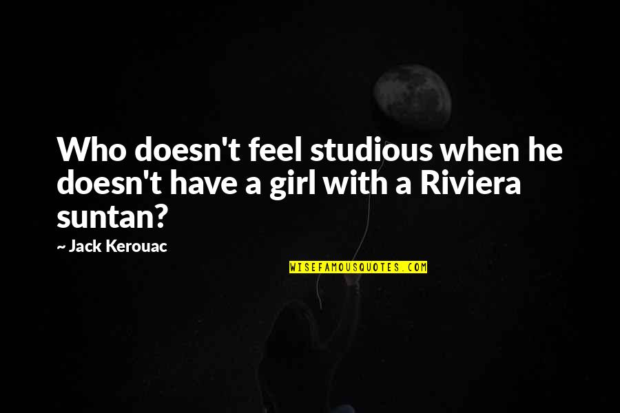 Riviera Quotes By Jack Kerouac: Who doesn't feel studious when he doesn't have