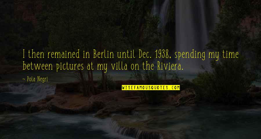 Riviera Quotes By Pola Negri: I then remained in Berlin until Dec. 1938,