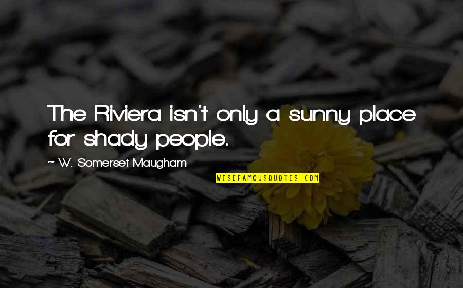 Riviera Quotes By W. Somerset Maugham: The Riviera isn't only a sunny place for