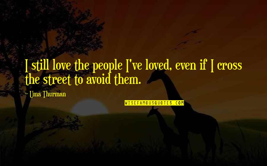 Rivinius Viola Quotes By Uma Thurman: I still love the people I've loved, even