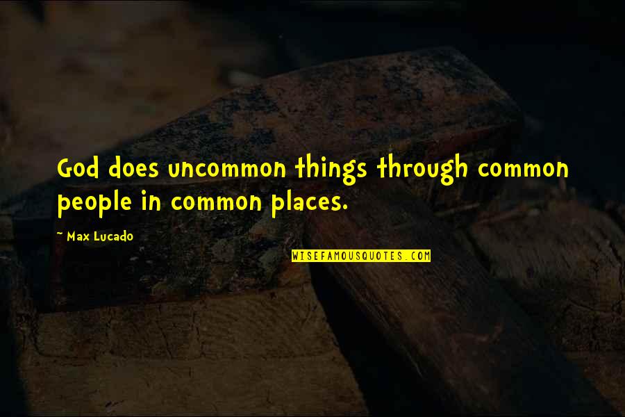 Rivlin Material Quotes By Max Lucado: God does uncommon things through common people in