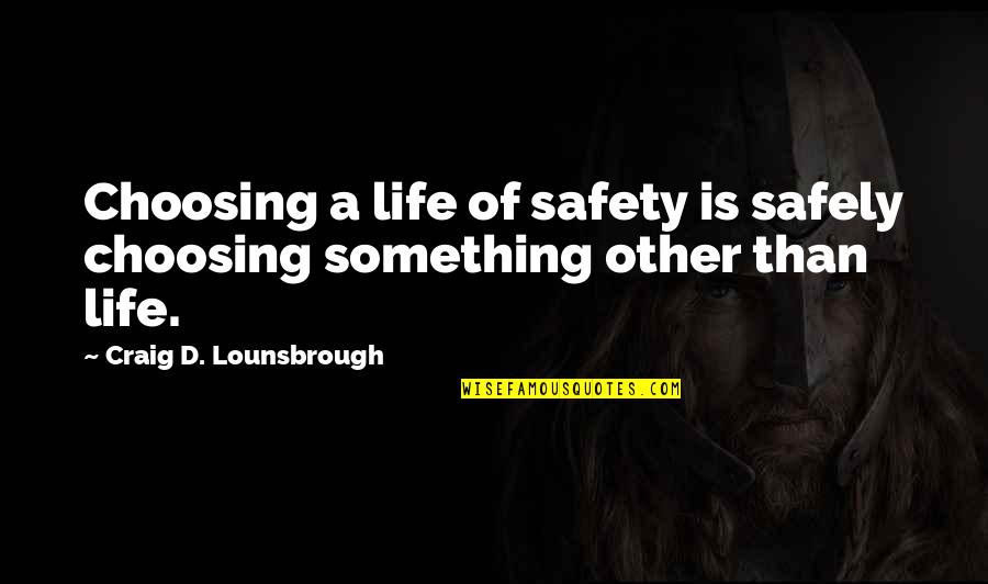 Rizzoli & Isles Quotes By Craig D. Lounsbrough: Choosing a life of safety is safely choosing