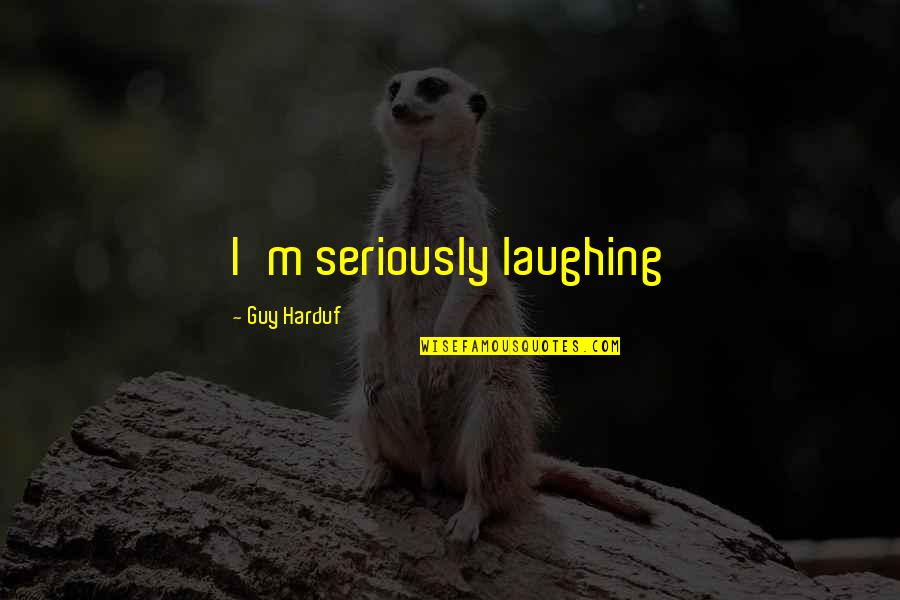 Rjr Fabrics Quotes By Guy Harduf: I'm seriously laughing