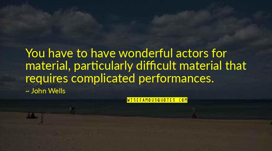 Rjr Fabrics Quotes By John Wells: You have to have wonderful actors for material,