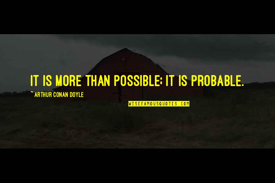 Rmci Albuquerque Quotes By Arthur Conan Doyle: It is more than possible; it is probable.