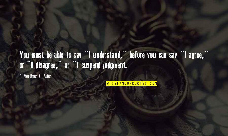 Rmetf Quotes By Mortimer J. Adler: You must be able to say "I understand,"