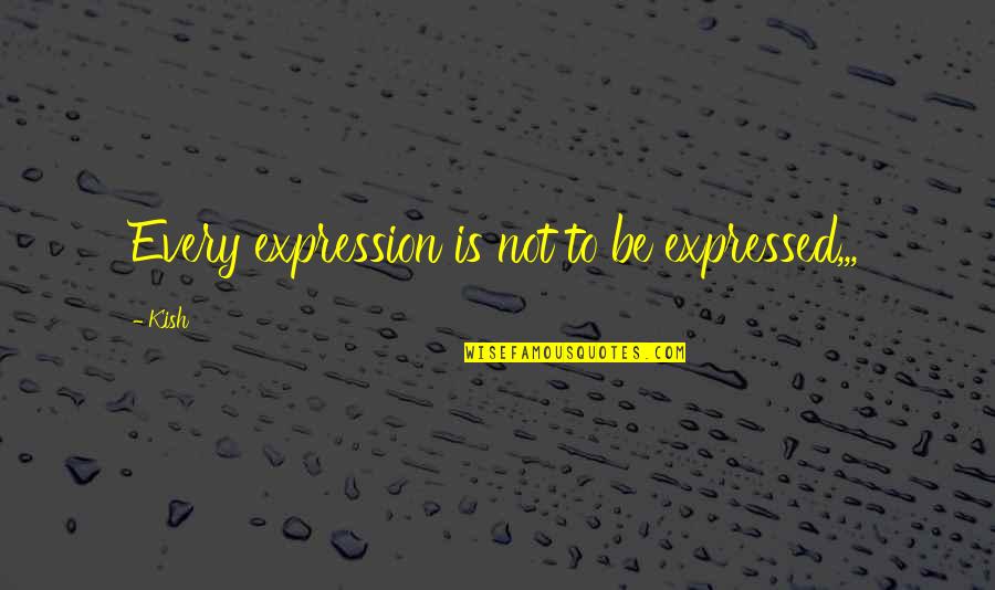 Rn Inspirational Quotes By Kish: Every expression is not to be expressed,,,