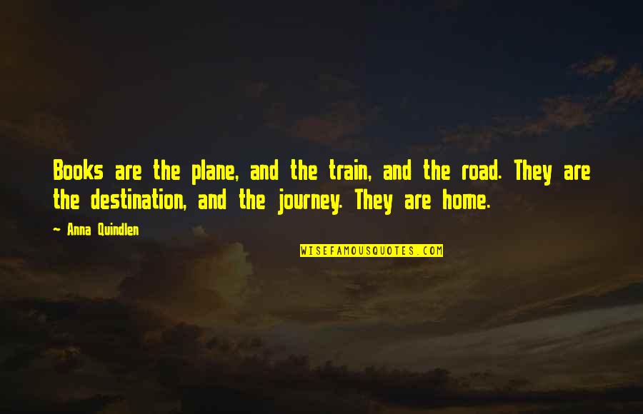 Road And Travel Quotes By Anna Quindlen: Books are the plane, and the train, and