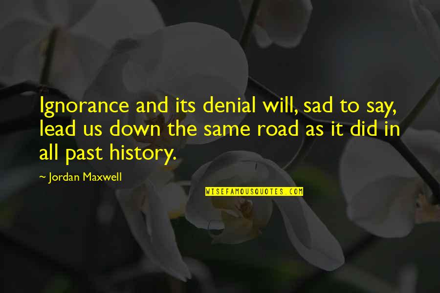 Road Condition Quotes By Jordan Maxwell: Ignorance and its denial will, sad to say,