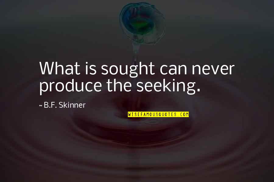 Road Cormac Mccarthy Ely Quotes By B.F. Skinner: What is sought can never produce the seeking.