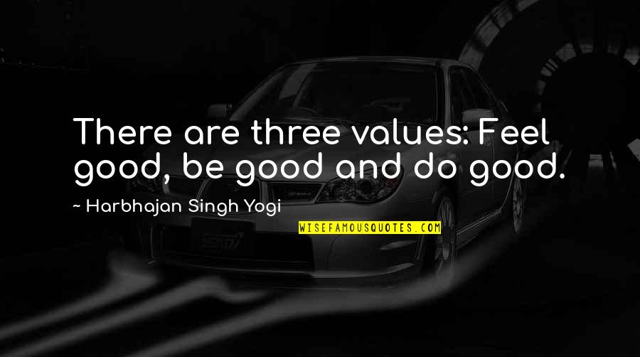 Road Games Quotes By Harbhajan Singh Yogi: There are three values: Feel good, be good