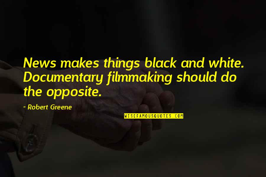 Road Games Quotes By Robert Greene: News makes things black and white. Documentary filmmaking