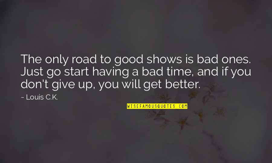 Road Shows Quotes By Louis C.K.: The only road to good shows is bad