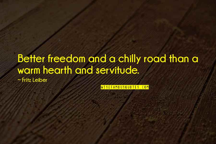 Road To Freedom Quotes By Fritz Leiber: Better freedom and a chilly road than a