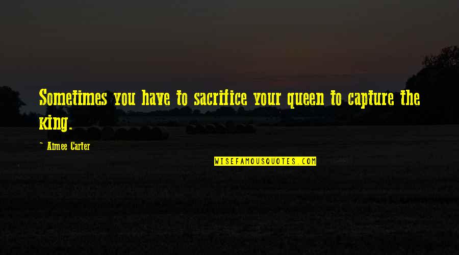 Road To Success Is Not Easy Quotes By Aimee Carter: Sometimes you have to sacrifice your queen to