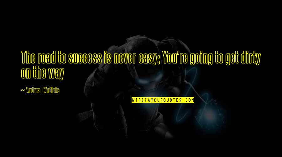 Road To Success Is Not Easy Quotes By Andrea L'Artiste: The road to success is never easy; You're