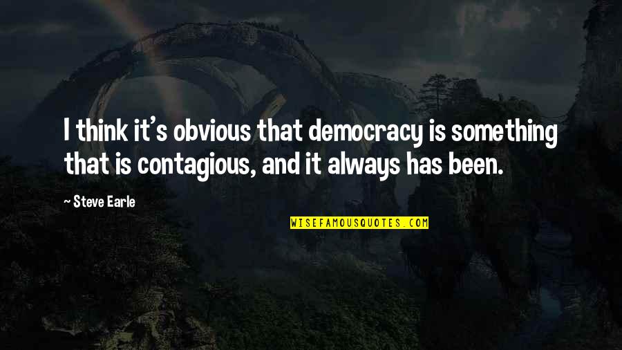 Road To Success Is Not Easy Quotes By Steve Earle: I think it's obvious that democracy is something