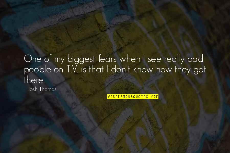 Roads To Success Quotes By Josh Thomas: One of my biggest fears when I see