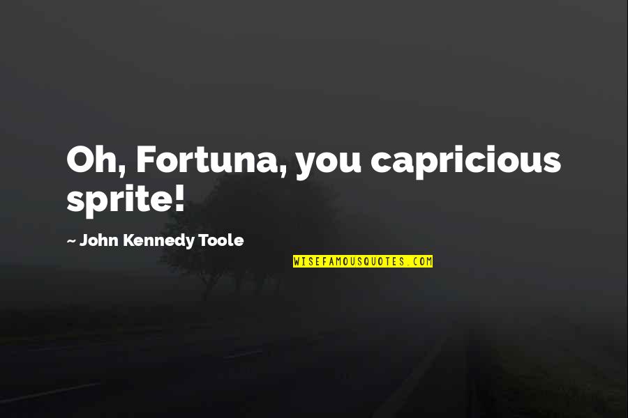 Roakes Quotes By John Kennedy Toole: Oh, Fortuna, you capricious sprite!