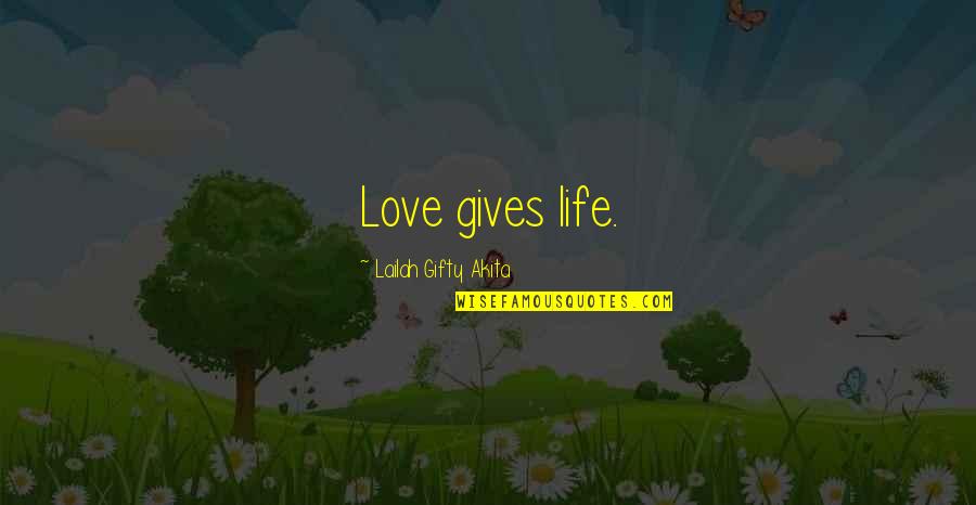 Roakes Quotes By Lailah Gifty Akita: Love gives life.