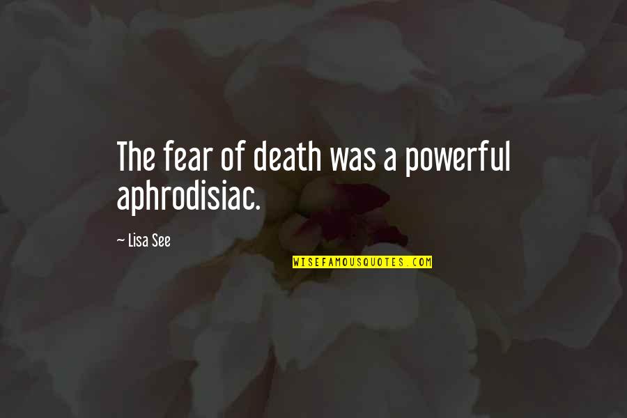 Roasted Brussels Sprouts Quotes By Lisa See: The fear of death was a powerful aphrodisiac.