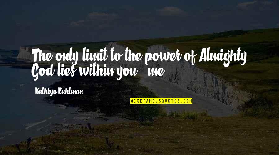 Rob Astorino Quotes By Kathryn Kuhlman: The only limit to the power of Almighty