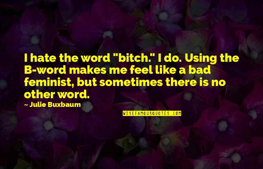 Rob Your Joy Quotes By Julie Buxbaum: I hate the word "bitch." I do. Using