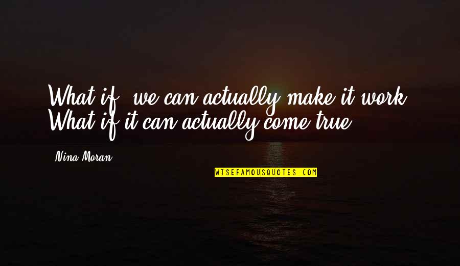 Robalos Gigantes Quotes By Nina Moran: What if, we can actually make it work?