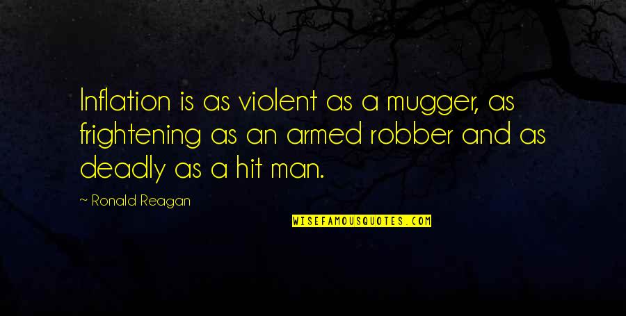 Robber Quotes By Ronald Reagan: Inflation is as violent as a mugger, as