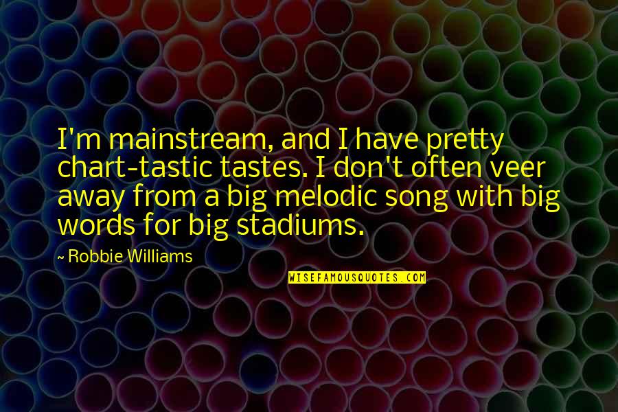 Robbie Williams Quotes By Robbie Williams: I'm mainstream, and I have pretty chart-tastic tastes.