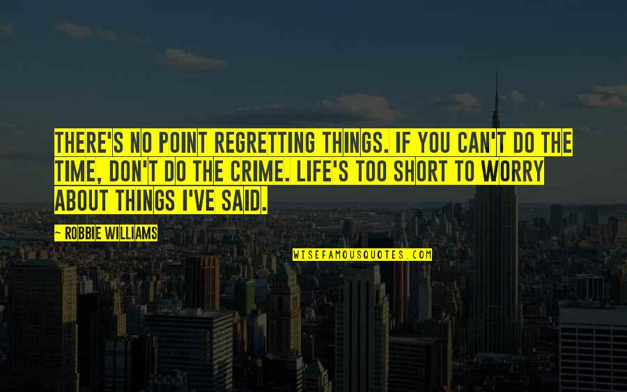 Robbie Williams Quotes By Robbie Williams: There's no point regretting things. If you can't