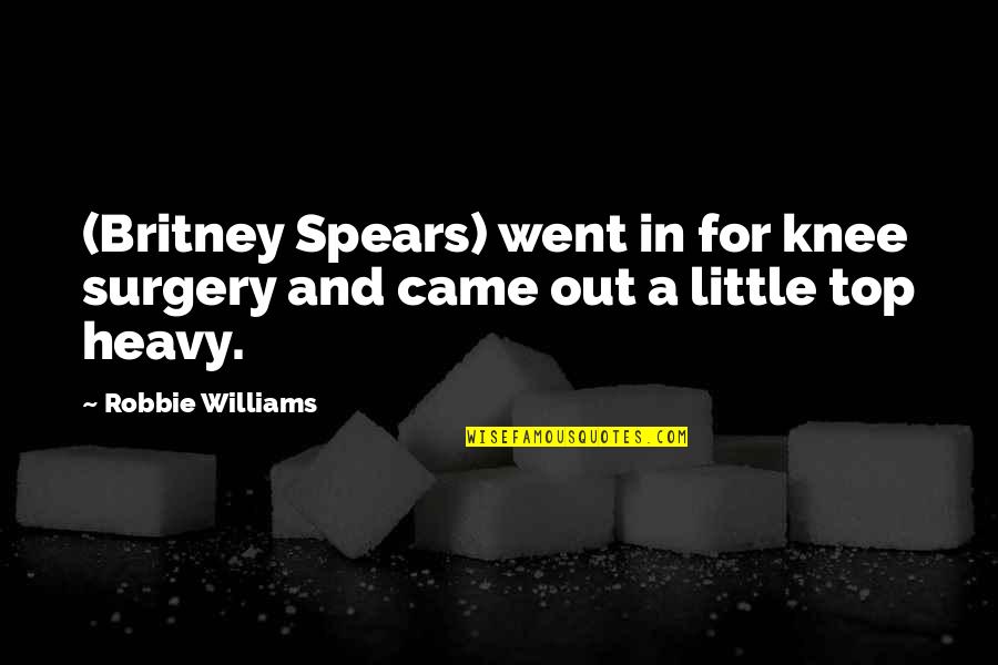 Robbie Williams Quotes By Robbie Williams: (Britney Spears) went in for knee surgery and