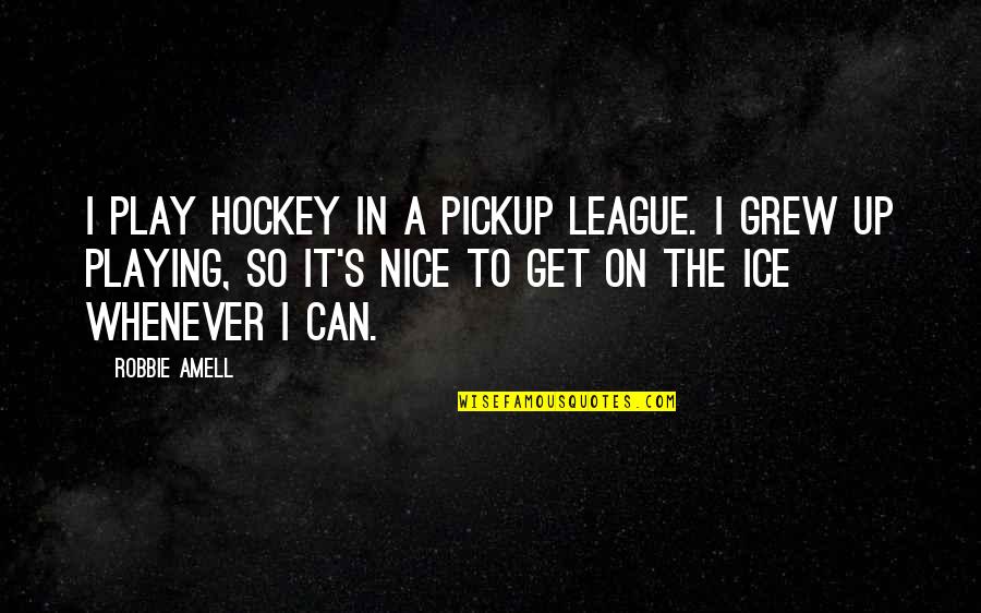 Robbie's Quotes By Robbie Amell: I play hockey in a pickup league. I