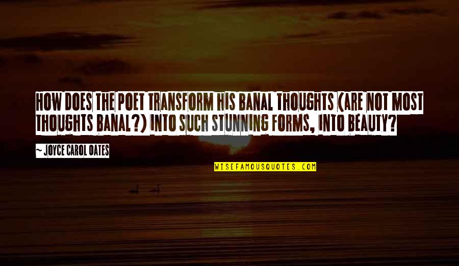 Robby Ray Stewart Quotes By Joyce Carol Oates: How does the poet transform his banal thoughts