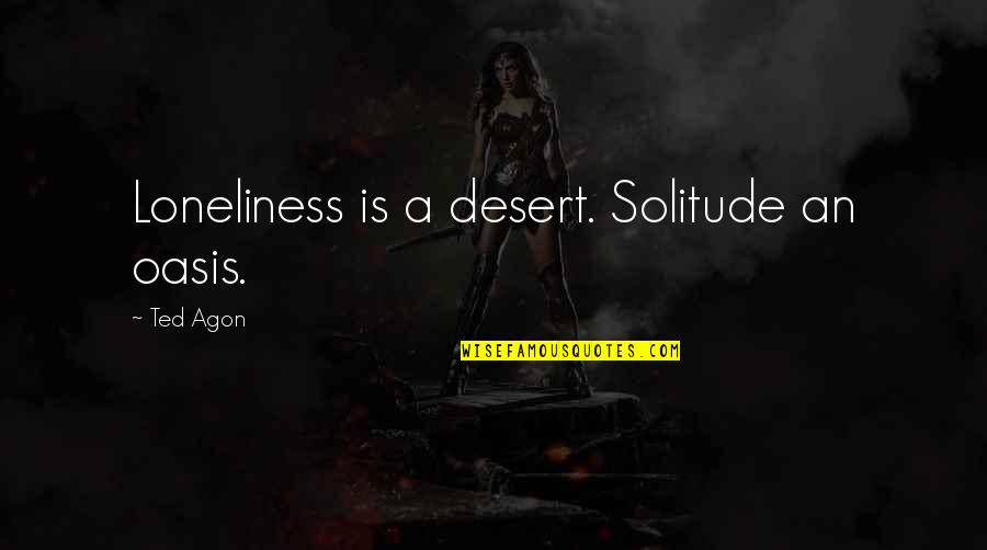 Robby Ray Stewart Quotes By Ted Agon: Loneliness is a desert. Solitude an oasis.