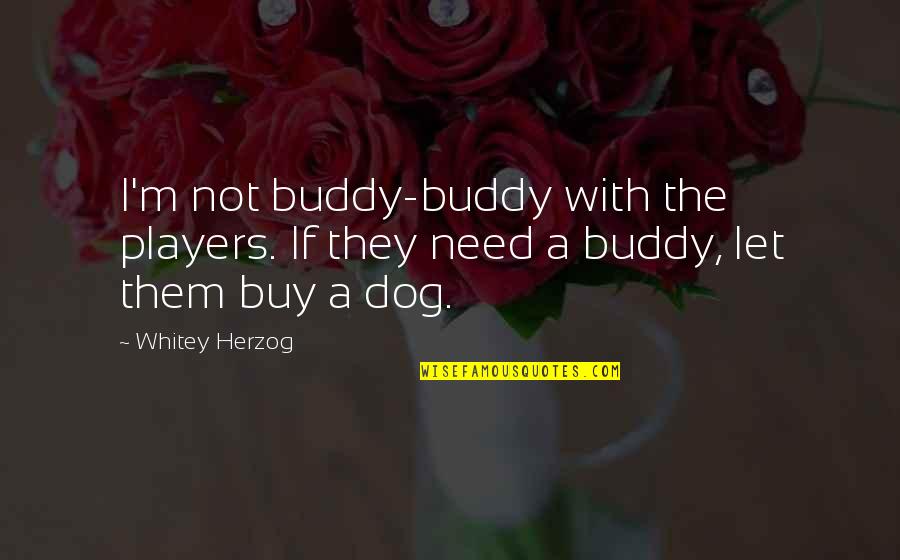 Robby Ray Stewart Quotes By Whitey Herzog: I'm not buddy-buddy with the players. If they