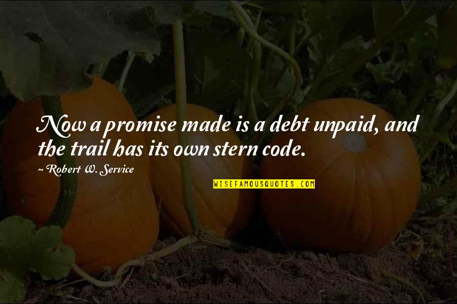 Robert A Stern Quotes By Robert W. Service: Now a promise made is a debt unpaid,