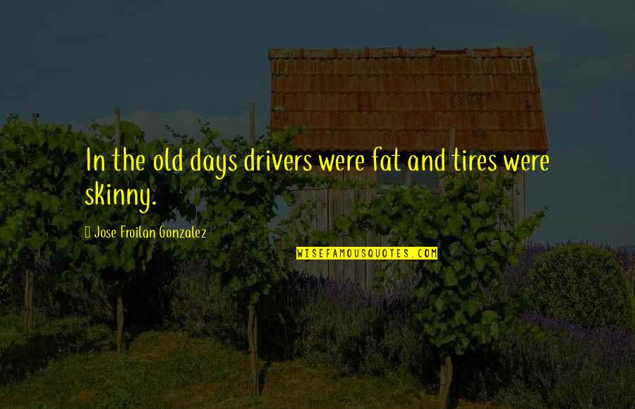 Robert Aske Quotes By Jose Froilan Gonzalez: In the old days drivers were fat and